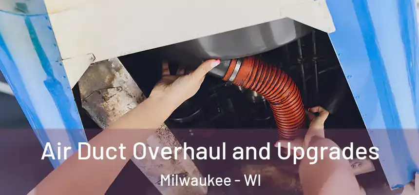 Air Duct Overhaul and Upgrades Milwaukee - WI