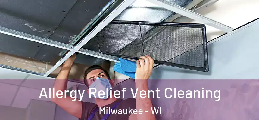  Allergy Relief Vent Cleaning Milwaukee - WI