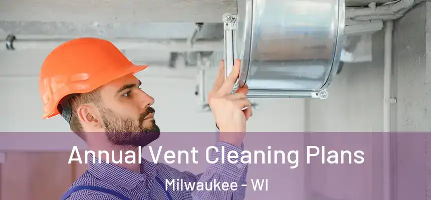  Annual Vent Cleaning Plans Milwaukee - WI