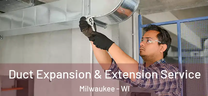  Duct Expansion & Extension Service Milwaukee - WI