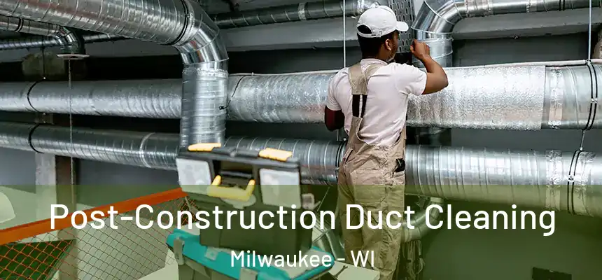  Post-Construction Duct Cleaning Milwaukee - WI