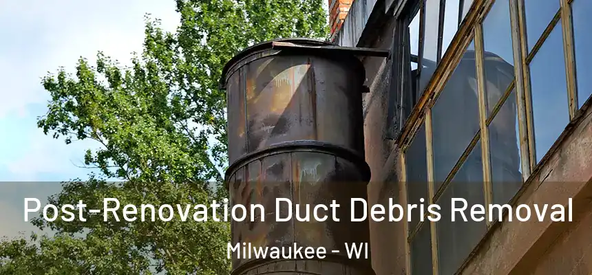  Post-Renovation Duct Debris Removal Milwaukee - WI
