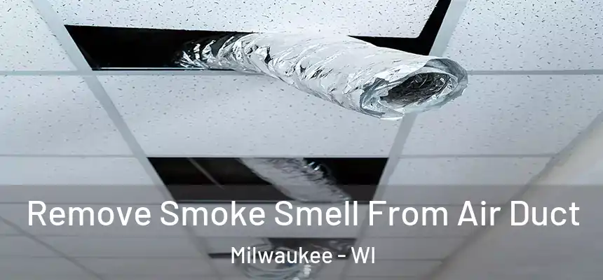 Remove Smoke Smell From Air Duct Milwaukee - WI