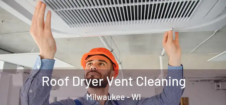  Roof Dryer Vent Cleaning Milwaukee - WI